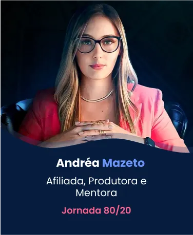 Andréa Mazeto. Afiliada, Produtora e Mentora. Jornada 80/20